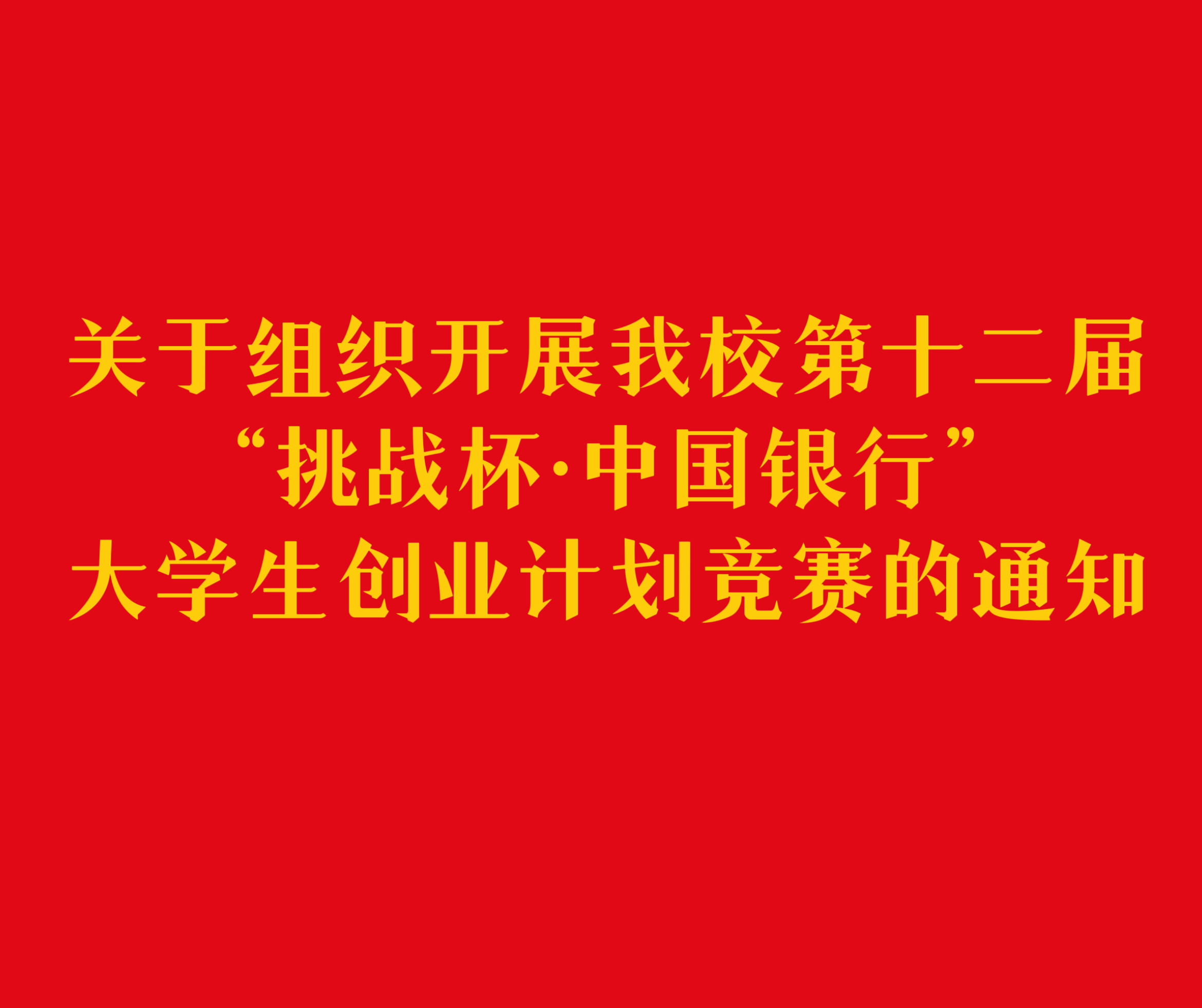 关于组织开展我校第十二届“挑战杯·中国银行”大学生创业计划竞赛通知