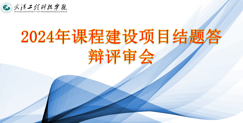 武汉工程科技学院组织开展课程建设项目结题验收工作